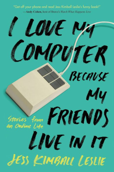 I Love My Computer Because My Friends Live in It: Stories from an Online Life