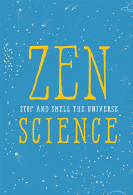 Title: Zen Science: Stop and Smell the Universe, Author: InstituteofZenScience