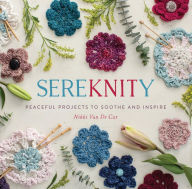 Title: SereKNITy: Peaceful Projects to Soothe and Inspire, Author: Nikki Van De Car
