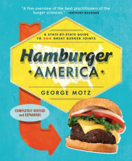 Title: Hamburger America: A State-By-State Guide to 200 Great Burger Joints, Author: George Motz