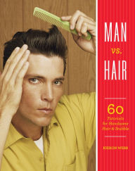 Title: Man vs. Hair: 60 Tutorials for Handsome Hair and Stubble, Author: Kieron Webb