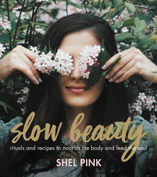 Slow Beauty: Rituals and Recipes to Nourish the Body Feed Soul
