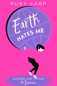 Title: Earth Hates Me: True Confessions from a Teenage Girl, Author: Ruby Karp
