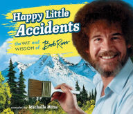 Title: Happy Little Accidents: The Wit & Wisdom of Bob Ross, Author: Bob Ross