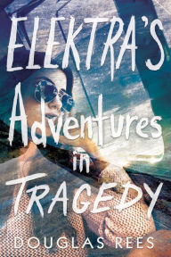 Title: Elektra's Adventures in Tragedy, Author: Douglas Rees