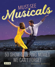 Title: Turner Classic Movies: Must-See Musicals: 50 Show-Stopping Movies We Can't Forget, Author: Richard Barrios