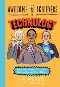 Title: Awesome Achievers in Technology: Super and Strange Facts about 12 Almost Famous History Makers, Author: Alan Katz