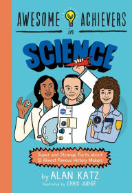 Title: Awesome Achievers in Science: Super and Strange Facts about 12 Almost Famous History Makers, Author: Alan Katz