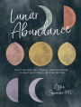 Lunar Abundance: Cultivating Joy, Peace, and Purpose Using the Phases of the Moon