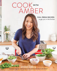 Title: Cook with Amber: Fun, Fresh Recipes to Get You in the Kitchen, Author: Amber Kelley