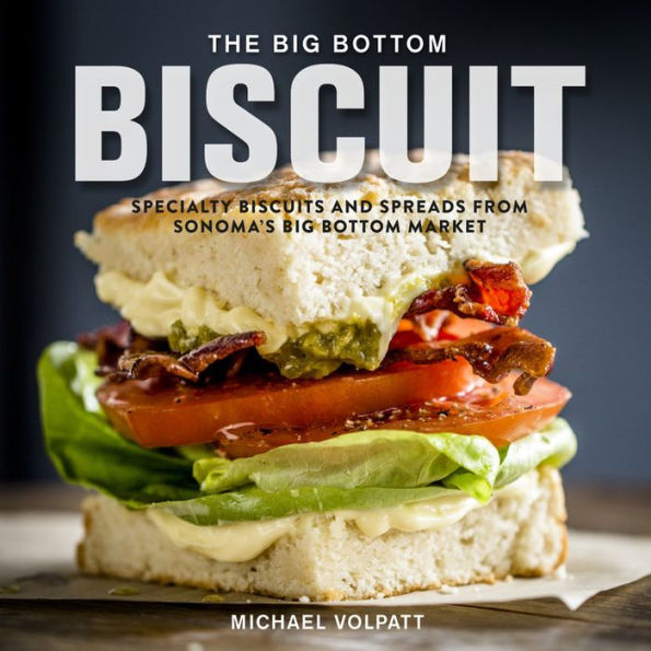 The Big Bottom Biscuit: Specialty Biscuits and Spreads from Sonoma's Big Bottom Market