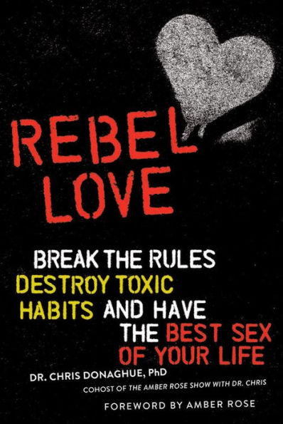 Rebel Love: Break the Rules, Destroy Toxic Habits, and Have Best Sex of Your Life