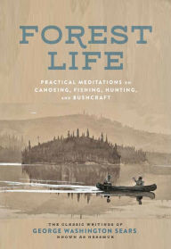 Title: Forest Life: Practical Meditations on Canoeing, Fishing, Hunting, and Bushcraft, Author: George Washington Sears