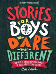 Title: Stories for Boys Who Dare to Be Different: True Tales of Amazing Boys Who Changed the World without Killing Dragons, Author: Ben Brooks
