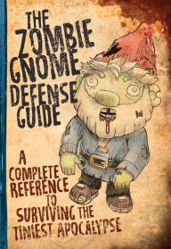 Title: The Zombie Gnome Defense Guide: A Complete Reference to Surviving the Tiniest Apocalypse, Author: Shaenon K. Garrity