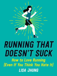 Download e-book french Running That Doesn't Suck: How to Love Running (Even If You Think You Hate It) by Lisa Jhung English version