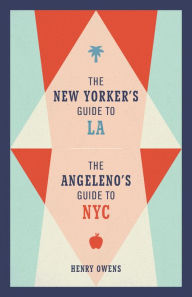 Title: The New Yorker's Guide to LA, The Angeleno's Guide to NYC, Author: Henry Owens