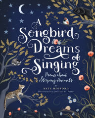 Title: A Songbird Dreams of Singing: Poems about Sleeping Animals, Author: Kate Hosford