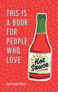 Title: This Is a Book for People Who Love Hot Sauce, Author: Matt Garczynski