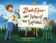 Title: Bob Ross and Peapod the Squirrel, Author: Robb Pearlman