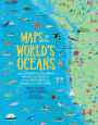 Maps of the World's Oceans: An Illustrated Children's Atlas to the Seas and all the Creatures and Plants that Live There