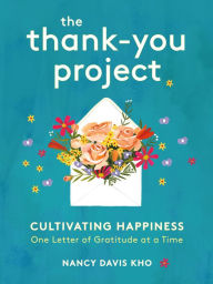 Title: The Thank-You Project: Cultivating Happiness One Letter of Gratitude at a Time, Author: Nancy Davis Kho