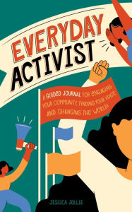 Title: Everyday Activist: A Guided Journal for Engaging Your Community, Finding Your Voice, and Changing the World