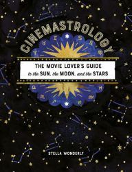 Title: Cinemastrology: The Movie Lover's Guide to the Sun, the Moon, and the Stars, Author: Stella Wonderly