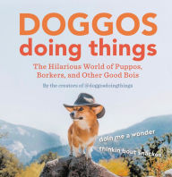 Free audio books download uk Doggos Doing Things: The Hilarious World of Puppos, Borkers, and Other Good Bois 9780762469932