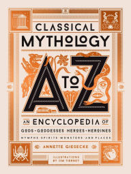 Free ebook downloads kindle uk Classical Mythology A to Z: An Encyclopedia of Gods & Goddesses, Heroes & Heroines, Nymphs, Spirits, Monsters, and Places FB2 by Annette Giesecke, Jim Tierney English version 9780762470013