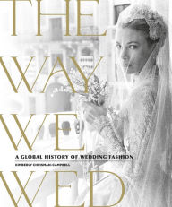 Title: The Way We Wed: A Global History of Wedding Fashion, Author: Kimberly Chrisman-Campbell