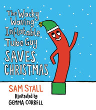 Ebooks files download The Wacky Waving Inflatable Tube Guy Saves Christmas (English literature) 9780762470372 DJVU by Sam Stall, Gemma Correll