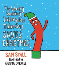 Title: The Wacky Waving Inflatable Tube Guy Saves Christmas, Author: Sam Stall