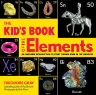 Title: The Kid's Book of the Elements: An Awesome Introduction to Every Known Atom in the Universe, Author: Theodore Gray