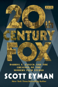 Title: 20th Century-Fox: Darryl F. Zanuck and the Creation of the Modern Film Studio, Author: Scott Eyman