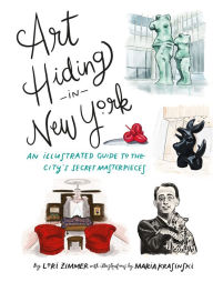 Title: Art Hiding in New York: An Illustrated Guide to the City's Secret Masterpieces, Author: Lori Zimmer