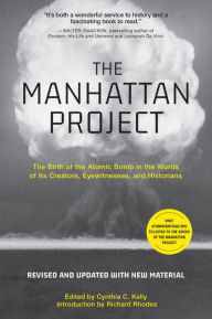 Title: The Manhattan Project: The Birth of the Atomic Bomb in the Words of Its Creators, Eyewitnesses, and Historians, Author: Cynthia C. Kelly