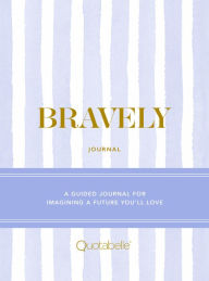 Title: Bravely Journal: A Guided Journal for Imagining a Future You'll Love, Author: Quotabelle