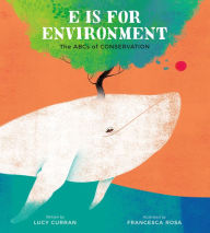 Title: E Is for Environment: The ABCs of Conservation, Author: Lucy Curran