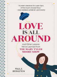 Free books no download Love Is All Around: And Other Lessons We've Learned from The Mary Tyler Moore Show by Paula Bernstein PDF FB2 in English