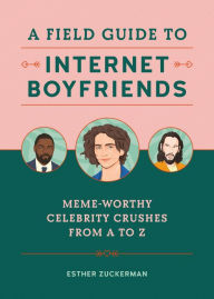 Book to download on the kindle A Field Guide to Internet Boyfriends: Meme-Worthy Celebrity Crushes from A to Z by Esther Zuckerman MOBI 9780762471997 (English literature)