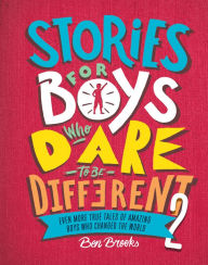 Title: Stories for Boys Who Dare to Be Different 2: Even More True Tales of Amazing Boys Who Changed the World, Author: Ben Brooks