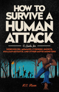 Downloading free books to nook How to Survive a Human Attack: A Guide for Werewolves, Mummies, Cyborgs, Ghosts, Nuclear Mutants, and Other Movie Monsters in English 9780762472543 