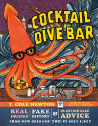 Cocktail Dive Bar: Real Drinks, Fake History, and Questionable Advice from New Orleans's Twelve Mile Limit