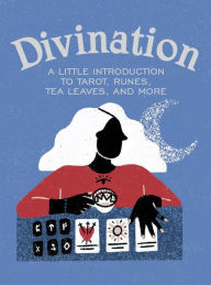 Title: Divination: A Little Introduction to Tarot, Runes, Tea Leaves, and More, Author: Ivy O'Neil