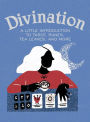 Divination: A Little Introduction to Tarot, Runes, Tea Leaves, and More