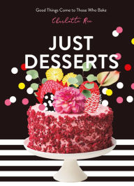 Title: Just Desserts: Good Things Come to Those Who Bake, Author: Charlotte Ree