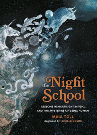 Title: The Night School: Lessons in Moonlight, Magic, and the Mysteries of Being Human, Author: Maia Toll