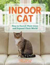 Title: Indoor Cat: How to Enrich Their Lives and Expand Their World, Author: Laura J. Moss