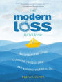 The Modern Loss Handbook: An Interactive Guide to Moving Through Grief and Building Your Resilience